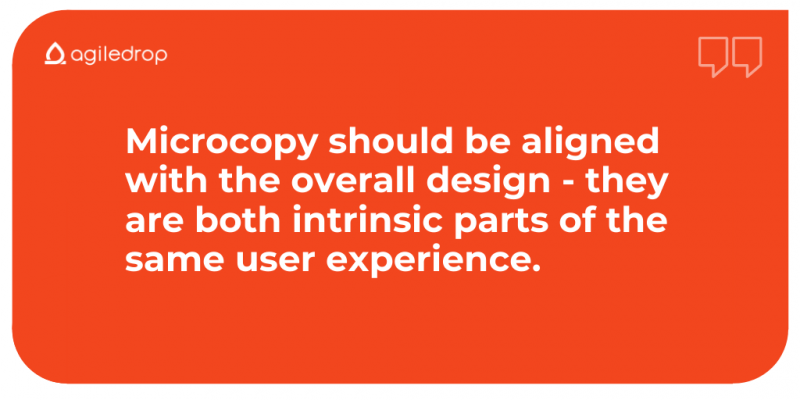 Quote: Microcopy should be aligned with the overall design - they are both intrinsic parts of the same user experience.